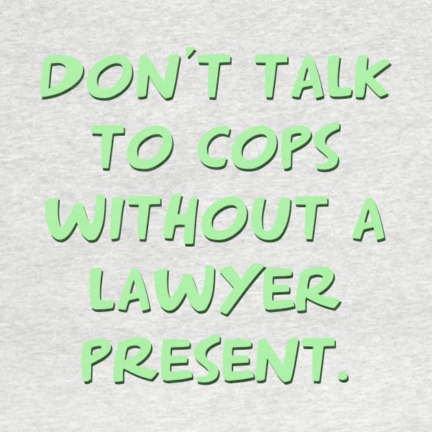 Don't talk to cops without a lawyer present by ericamhf86